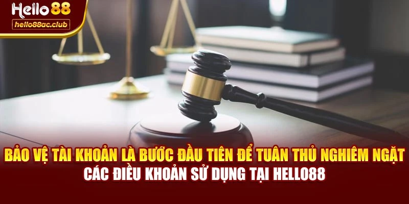 Bảo vệ tài khoản là bước đầu tiên để tuân thủ nghiêm ngặt các điều khoản sử dụng tại Hello88