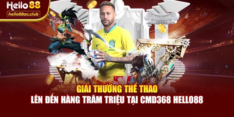 Giải thưởng thể thao lên đến hàng trăm triệu tại CMD368 Hello88