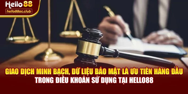 Giao dịch minh bạch, dữ liệu bảo mật là ưu tiên hàng đầu trong điều khoản sử dụng tại Hello88