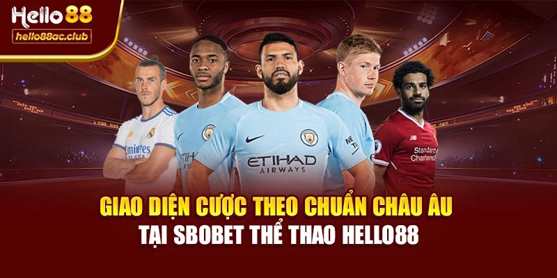 Giao diện cược theo chuẩn châu Âu tại SBOBET thể thao Hello88