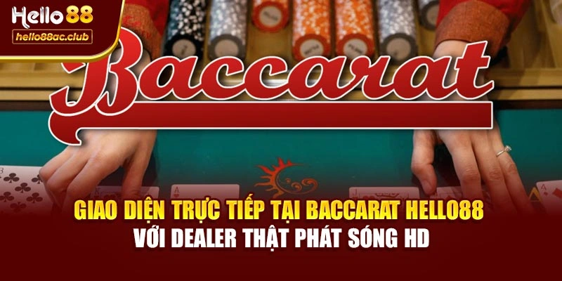 Giao diện trực tiếp tại Baccarat Hello88 với dealer thật phát sóng HD