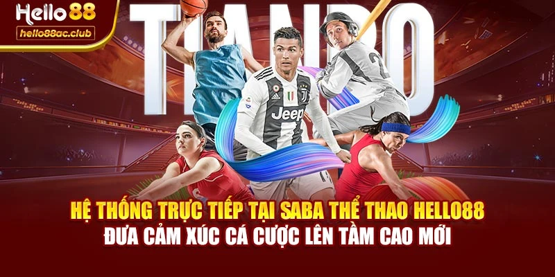 Hệ thống trực tiếp tại Saba thể thao Hello88 đưa cảm xúc cá cược lên tầm cao mới