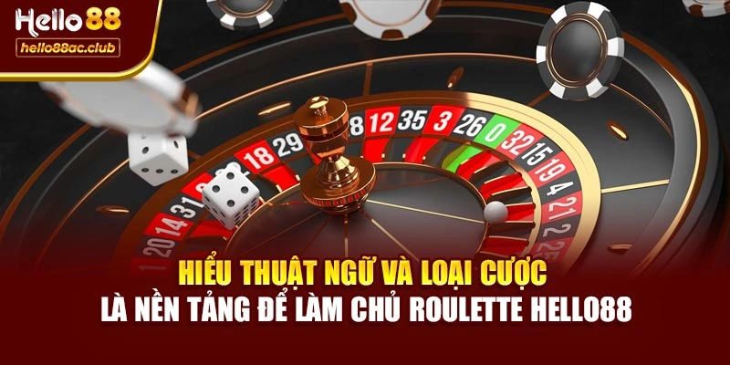 Hiểu thuật ngữ và loại cược là nền tảng để làm chủ Roulette Hello88