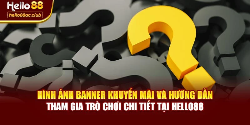 Hình ảnh banner khuyến mãi và hướng dẫn tham gia trò chơi chi tiết tại Hello88