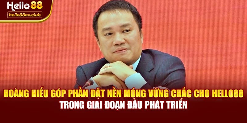 Hoàng Hiếu góp phần đặt nền móng vững chắc cho Hello88 trong giai đoạn đầu phát triển