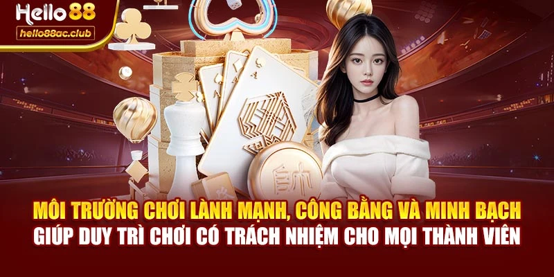 Môi trường chơi lành mạnh, công bằng và minh bạch giúp duy trì chơi có trách nhiệm cho mọi thành viên