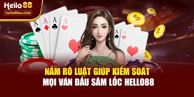 Nắm rõ luật giúp kiểm soát mọi ván đấu Sâm lốc Hello88