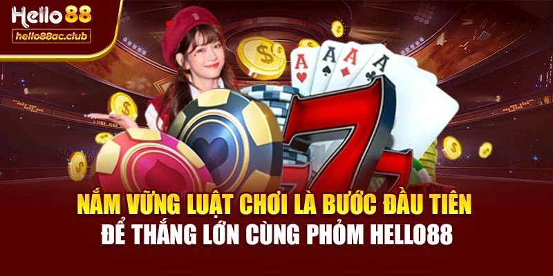 Nắm vững luật chơi là bước đầu tiên để thắng lớn cùng Phỏm Hello88