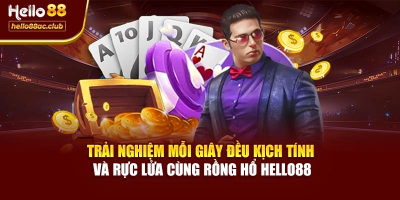 Trải nghiệm mỗi giây đều kịch tính và rực lửa cùng Rồng Hổ Hello88