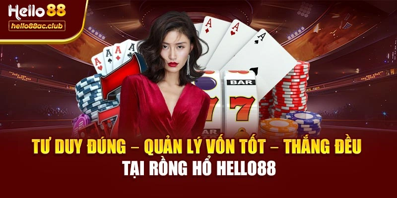 Tư duy đúng – quản lý vốn tốt – thắng đều tại Rồng Hổ Hello88