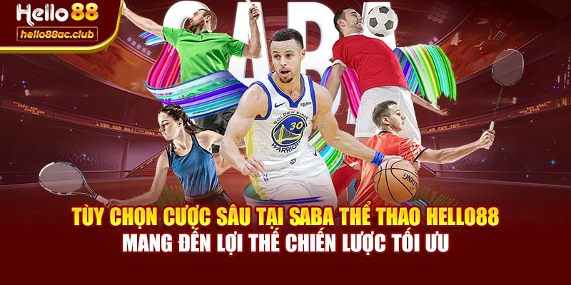 Tùy chọn cược sâu tại Saba thể thao Hello88 mang đến lợi thế chiến lược tối ưu