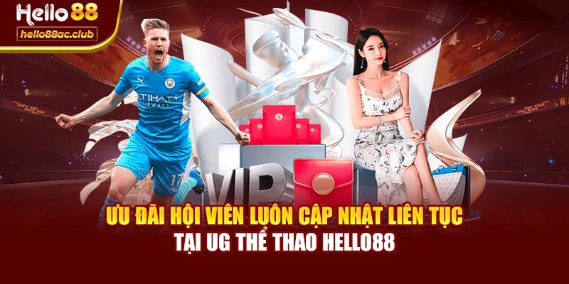 Ưu đãi hội viên luôn cập nhật liên tục tại UG thể thao Hello88