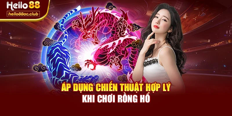 Áp dụng chiến thuật hợp lý khi chơi Rồng Hổ