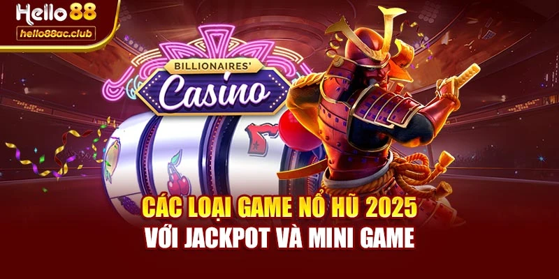 Các loại game nổ hũ 2025 với jackpot và mini game