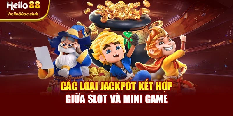 Các loại jackpot kết hợp giữa slot và mini game