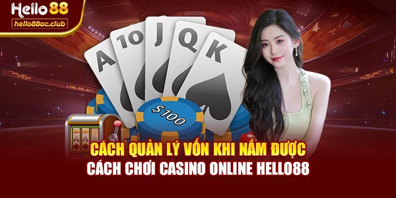 Cách quản lý vốn khi nắm được cách chơi Casino Online Hello88