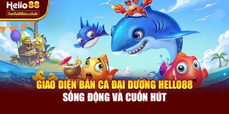 Giao diện bắn cá đại dương Hello88 sống động và cuốn hút