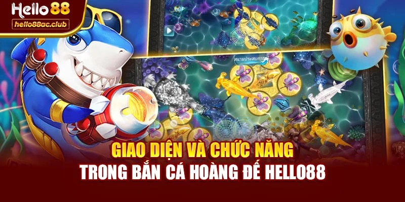 Giao diện và chức năng trong bắn cá hoàng đế Hello88