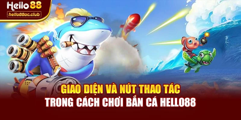 Giao diện và nút thao tác trong cách chơi bắn cá Hello88