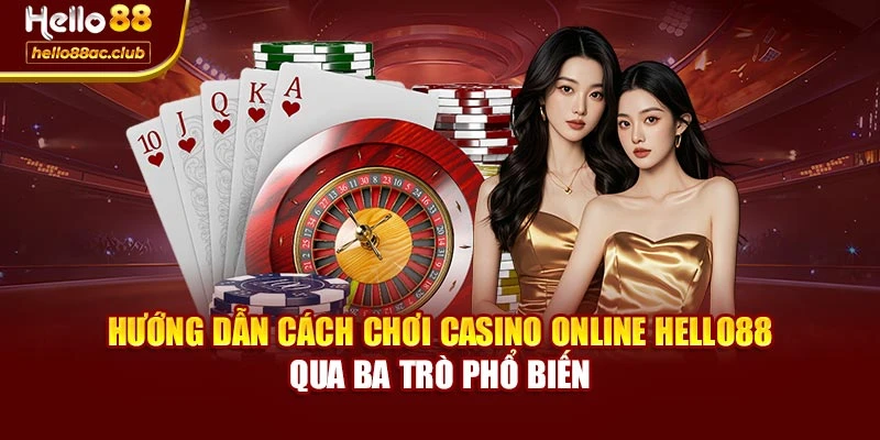Hướng dẫn cách chơi Casino Online Hello88 qua ba trò phổ biến