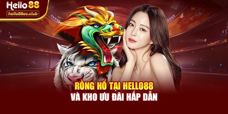 Rồng Hổ tại Hello88 và kho ưu đãi hấp dẫn