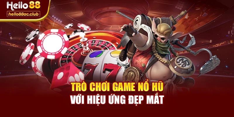 Trò chơi game nổ hũ với hiệu ứng đẹp mắt