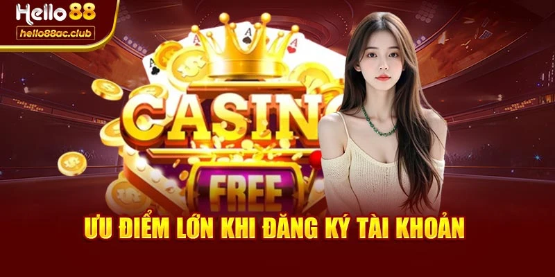 Ưu điểm lớn khi đăng ký tài khoản