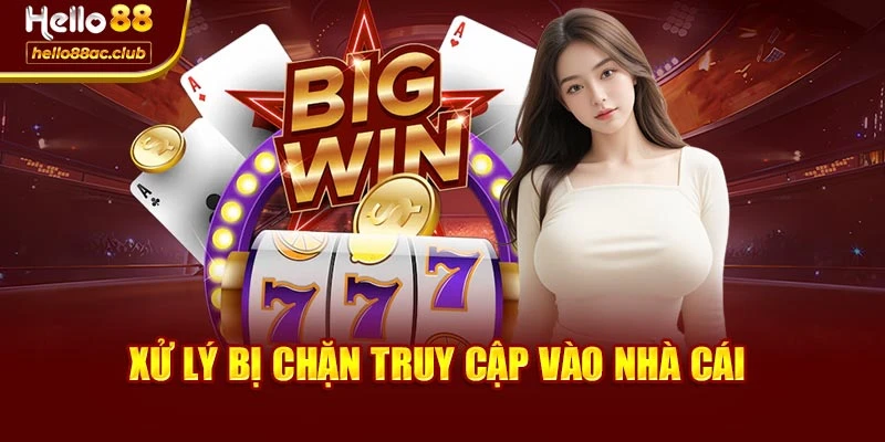 Xử lý bị chặn truy cập vào nhà cái