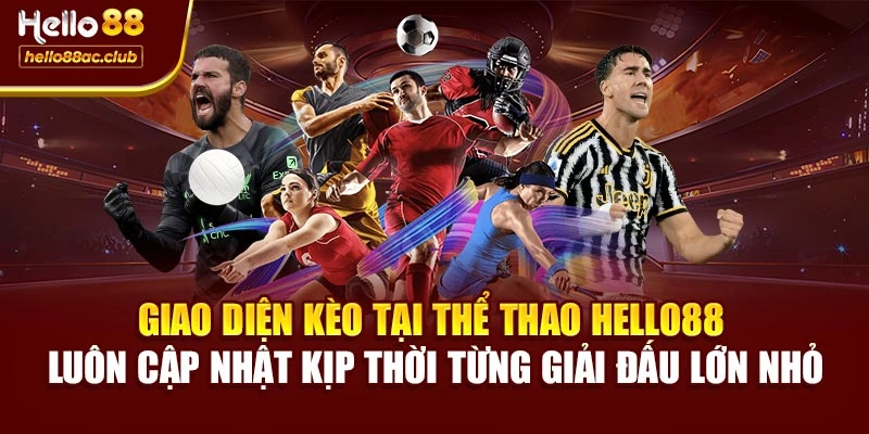 Giao diện kèo tại Thể thao Hello88 luôn cập nhật kịp thời từng giải đấu lớn nhỏ