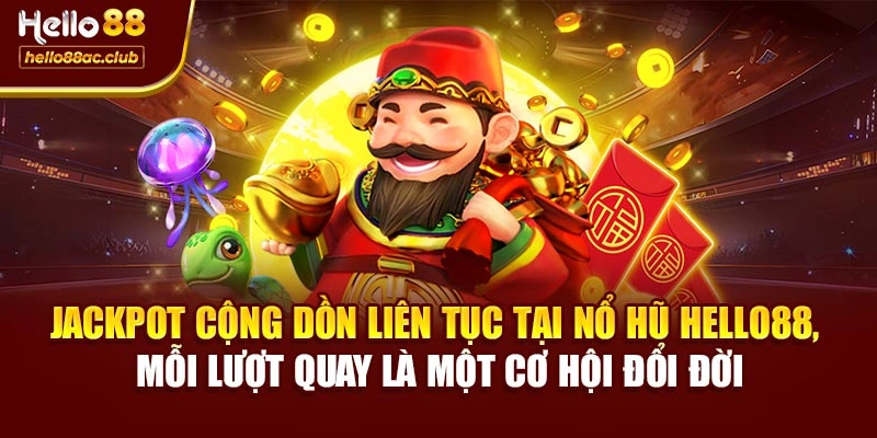 Jackpot cộng dồn liên tục tại nổ hũ Hello88, mỗi lượt quay là một cơ hội đổi đời