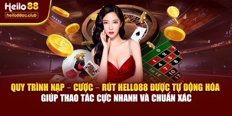 Quy trình nạp – cược – rút Hello88 được tự động hóa giúp thao tác cực nhanh và chuẩn xác