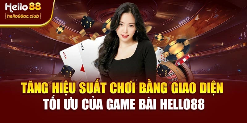 Tăng hiệu suất chơi bằng giao diện tối ưu của Game bài Hello88