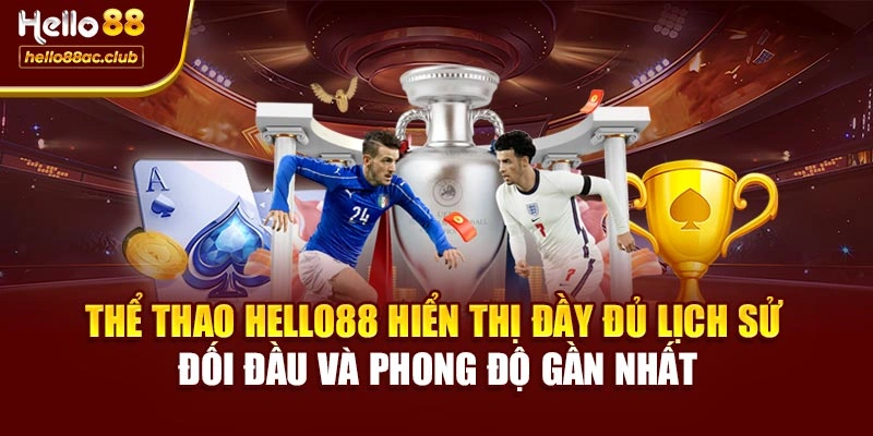 Thể thao Hello88 hiển thị đầy đủ lịch sử đối đầu và phong độ gần nhất