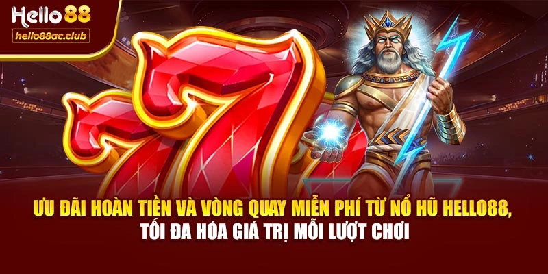 Ưu đãi hoàn tiền và vòng quay miễn phí từ nổ hũ Hello88, tối đa hóa giá trị mỗi lượt chơi
