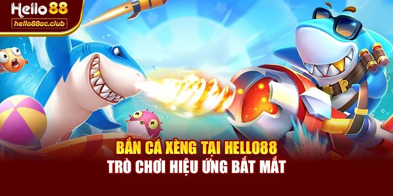 Bắn Cá Xèng Tại Hello88 – Trò Chơi Hiệu Ứng Bắt Mắt