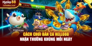 Cách Chơi Bắn Cá Hello88 - Nhận Thưởng Khủng Mỗi Ngày