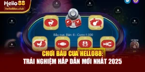 Chơi Bầu Cua Hello88: Trải Nghiệm Hấp Dẫn Mới Nhất 2025