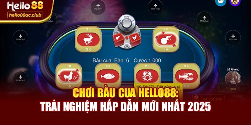 Chơi Bầu Cua Hello88: Trải Nghiệm Hấp Dẫn Mới Nhất 2025
