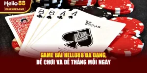 Game Bài Hello88 Đa Dạng, Dễ Chơi Và Dễ Thắng Mỗi Ngày