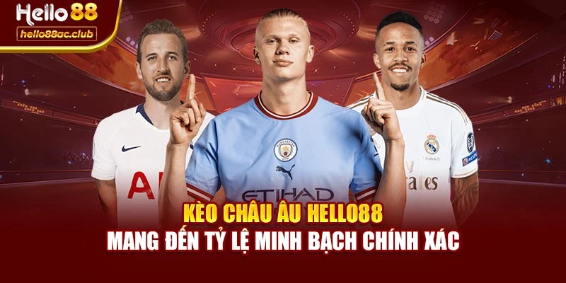 Kèo Châu Âu Hello88 Mang Đến Tỷ Lệ Minh Bạch Chính Xác