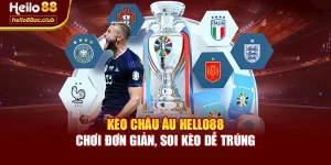 Kèo Châu Âu Hello88 – Chơi Đơn Giản, Soi Kèo Dễ Trúng