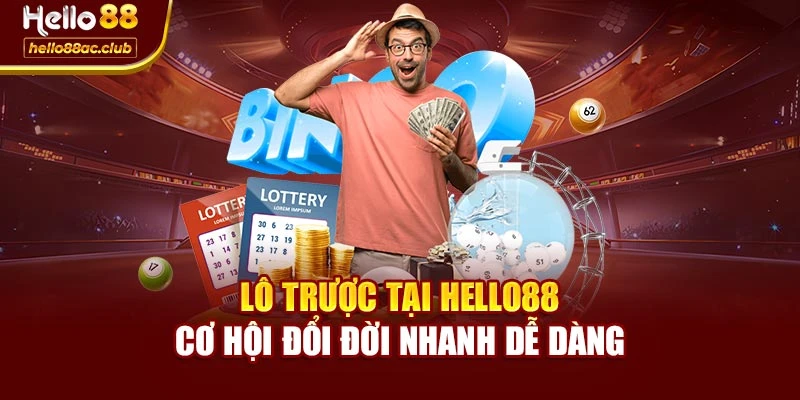 Lô Trược Tại Hello88 - Cơ Hội Đổi Đời Nhanh Dễ Dàng