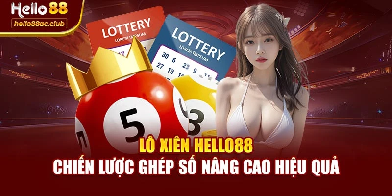 Lô Xiên Hello88 – Chiến Lược Ghép Số Nâng Cao Hiệu Quả