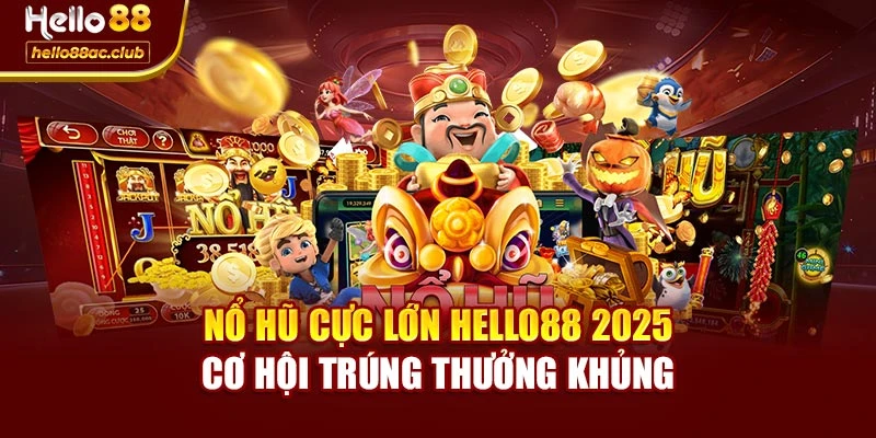 Nổ Hũ Cực Lớn Hello88 2025 – Cơ Hội Trúng Thưởng Khủng