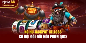 Nổ Hũ Jackpot Hello88 – Cơ Hội Đổi Đời Mỗi Phiên Quay