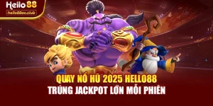 Quay Nổ Hũ 2025 Hello88 – Trúng Jackpot Lớn Mỗi Phiên