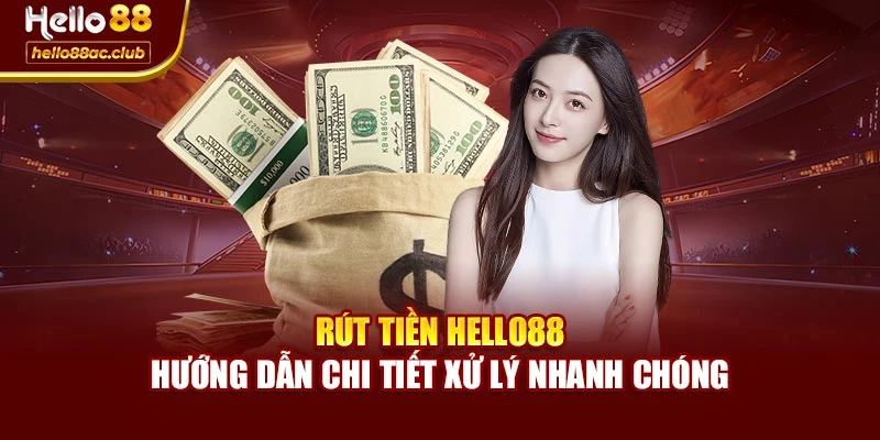 Rút Tiền Hello88 – Hướng Dẫn Chi Tiết Xử Lý Nhanh Chóng
